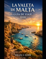 LA VALETA DE MALTA GUÍA DE VIAJE 2026: "Aventuras extraordinarias, guías expertos y joyas locales ocultas" (WISE TRAVEL) (Spanish Edition) B0GX75BWZC Book Cover