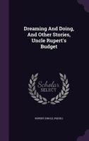 Dreaming And Doing, And Other Stories, Uncle Rupert's Budget 1179041607 Book Cover