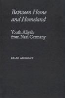Between Home and Homeland: Youth Aliyah from Nazi Germany (Judaic Studies): Youth Aliyah from Nazi Germany (Judaic Studies) 0817315136 Book Cover