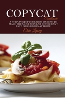 Copycat Cookbook: A Step-by-Step Cookbook on How to Make the Most Popular Restaurant Fast Food Dishes at Home 1801698481 Book Cover