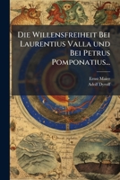 Die Willensfreiheit Bei Laurentius Valla und Bei Petrus Pomponatius... (German Edition) 1024754243 Book Cover