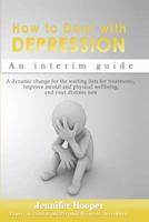 How to Deal With Depression: An interim guide: A dynamic change for the waiting lists for treatments, Improve mental and physical wellbeing, end your distress now 0995754454 Book Cover