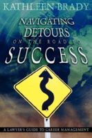 Navigating Detours on the Road to Success: A Lawyer's Guide to Career Management 1592991386 Book Cover