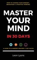 Change Mindset, Behaviour & Positive Thinking: Master Your Mind in 30 Days:: For Kids, Children, Teenagers, Adults & Professionals in 7 Key Hacks 1916355013 Book Cover
