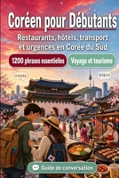 Coréen Pour Débutants: 1200 phrases essentielles en Coréen pour voyager en Corée du Sud: Guide de prononciation facile, conversations du quotidien, ... explorer la Corée du Sud (French Edition) B0H7MT1NLJ Book Cover