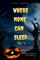Where None Can Sleep: Bedtime Stories to Thrill and Chill 1300954167 Book Cover