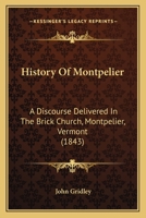 History Of Montpelier: A Discourse Delivered In The Brick Church, Montpelier, Vermont 1104178559 Book Cover