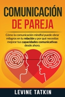 Comunicaci�n de Pareja: C�mo la Comunicaci�n Mindful Puede Obrar Milagros en tu Relaci�n y Por Qu� Necesitas Mejorar tus Habilidades Comunicativas Desde Ahora 1801133735 Book Cover
