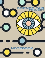 Science Fair Project Notebook: Keep Your Eye On the Project 1087343879 Book Cover