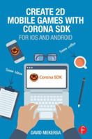 Create 2D Mobile Games with Corona SDK: For IOS and Android 1138014095 Book Cover