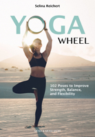 Yoga Wheel: 102 Poses to Improve Strength, Balance, and Flexibility 178255274X Book Cover
