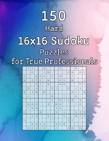 150 Hard 16x16 Sudoku Puzzles for True Professionals: Logic Game for Adults - Sudoku Booklet with Solutions B0849VDTRV Book Cover