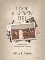 Upon a Lonely Hill: The Cemeteries of Johnson County, Tennessee B0BZZLQXT6 Book Cover