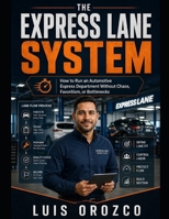 The Express Lane System: How to Run an Automotive Express Department Without Chaos, Favoritism, or Bottlenecks B0GZP7ZX5P Book Cover