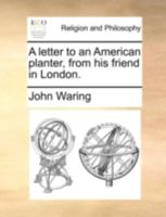 A letter to an American planter, from his friend in London. 1275693911 Book Cover