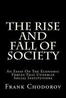 The Rise and Fall of Society: An Essay on the Economic Forces That Underlie Social Institutions 1479121452 Book Cover