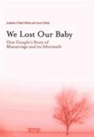 We Lost Our Baby: One Couple's Story of Miscarriage and Its Aftermat 1905785208 Book Cover