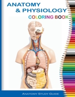 Anatomy and Physiology Coloring Book, Anatomy Study Guide: Anatomy and Physiology Workbook, Perfect Gift for Medical School Students, Doctors, Nurses and Adults B08Q5H3MG5 Book Cover