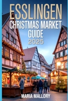 ESSLINGEN CHRISTMAS MARKET GUIDE 2025: Discover Medieval Magic, Festive Foods, Hidden Gems & Unforgettable Day Trips in Germany’s Most Enchanting Holiday Destination (Travel To Paradise) B0FRXGP12L Book Cover