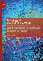 Pedagogy at the End of the World: Weird Pedagogies for Unthought Educational Futures 3031410564 Book Cover