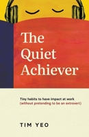 The Quiet Achiever: Tiny habits to have impact at work without pretending to be an extrovert 9819402220 Book Cover