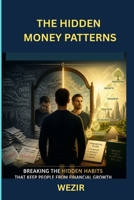 THE HIDDEN MONEY PATTERNS: Break the Habits That Block Financial Success B0HCLHGF1W Book Cover