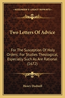 Two Letters Of Advice: For The Susception Of Holy Orders; For Studies Theological, Especially Such As Are Rational 1166319083 Book Cover