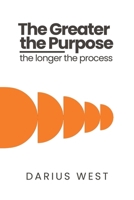 The Greater the Purpose, The Longer the Process B0DV182S3X Book Cover