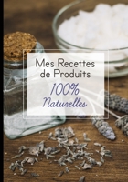 Mes recettes de produits 100% naturelles: Cahier pour noter des recettes de produits ménagers et cosmétiques bio fait maison. Idée cadeau pour femme ou maman zéro déchet. (French Edition) 1658636031 Book Cover