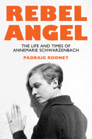 Rebel Angel: The Life and Times of Annemarie Schwarzenbach 1509566295 Book Cover