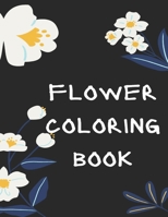 Flower Coloring Book: The Ultimate Coloring Books for Adults Relaxation, Featuring Flowers, Vases, Bunches, Bouquets, Wreaths, Swirls, Patterns, Decorations, Inspirational Designs, Muchand of Flowers  B091GV4BYR Book Cover