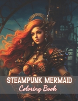 Steampunk Mermaid Coloring Book: High Quality +100 Beautiful Designs B0CPQG7SNF Book Cover