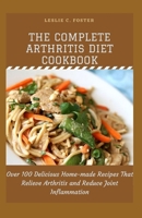 The Complete Arthritis Diet Cookbook: Over 100 Delicious Home-made Recipes That Relieve Arthritis and Reduce Joint Inflammation null Book Cover