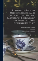 Examples of English Medieval Foliage and Coloured Decoration, Taken from Buildings of the Twelfth to the Fifteenth Century: With Descriptive Letterpress 1014726875 Book Cover