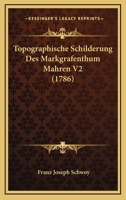 Topographische Schilderung Des Markgrafenthum Mahren V2 (1786) 1166333906 Book Cover