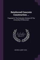 Reinforced Concrete Construction ...: Prepared in the Extension Division of the University of Wisconsin 1378470125 Book Cover