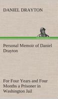 Personal Memoir of Daniel Drayton: For Four Years and Four Months a Prisoner (for Charity's Sake) in Washington Jail. Including a Narrative of the Voy 1419140949 Book Cover