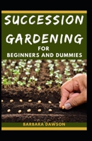 Succession Gardening For Beginners And Dummies: The Nitty-Gritty Of Succession Gardening B08KH2GRC8 Book Cover