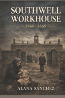 Southwell Workhouse: 1860-1869 B0GMJHRPWQ Book Cover
