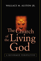 The Church of the Living God: A Reformed Perspective 0664225535 Book Cover