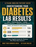 Understanding Your Diabetes Lab Results: A1C, Fasting Glucose, Insulin, Glucose Tolerance, and Kidney Function Markers. A Plain-English Guide for Patients Who Want Real Answers B0HBZ28FN9 Book Cover