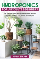 Hydroponics   For Absolute Beginners: The Step-by-Step Guide   to Build Your Garden at Home without Soil (Quick and Simple) 1513677942 Book Cover