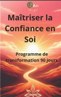 Maîtriser la Confiance en Soi: Guide complet avec programme pratique 90 jours (French Edition) B0DS3Q4Y3D Book Cover