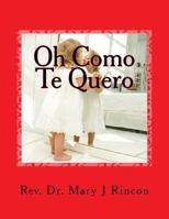 Oh Como Te Quero: REV.Dr.Mary J Rincon 1515276325 Book Cover