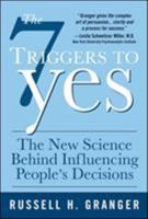 The 7 Triggers to Yes: The New Science Behind Influencing People's Decisions 0071544372 Book Cover