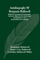 Autobiography of Benjamin Hallowell: Written at the Request of His Daughter, Caroline H. Miller, for His Children and Grandchildren, in the Seventy-sixth Year of His Age 1015270336 Book Cover