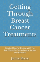 Getting Through Breast Cancer Treatments: Practical Tips For Dealing With The Side Effects Of Chemotherapy, Surgery And Radiation B0DWMXJGY4 Book Cover