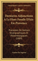 Dernieres Adjonctions A La Flore Fossile D'Aix-En-Provence: Precedees De Notions Stratigraphiques Et Paleontologiques (1889) 116846708X Book Cover