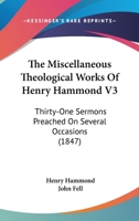 The Miscellaneous Theological Works Of Henry Hammond V3: Thirty-One Sermons Preached On Several Occasions 054875537X Book Cover