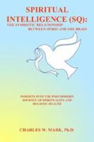 Spiritual Intelligence (SQ): The Symbiotic Relationship Between Spirit and the Brain: Insights Into the Postmodern Journey of Spirituality and Holistic Health 1425916368 Book Cover